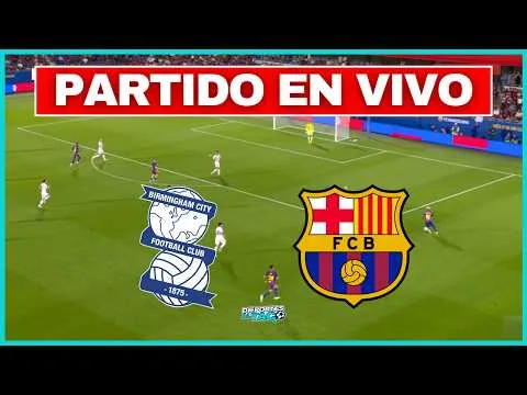 BARÇA LIVE PLAY - What is the score Barcelona-Birmingham TODAY